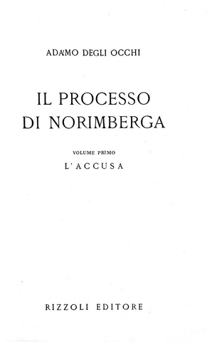 Adamo Degli occhi - Il processo di Norimberga [L'accusa - La difesa] - Rizzoli 1947 (prima edizione)